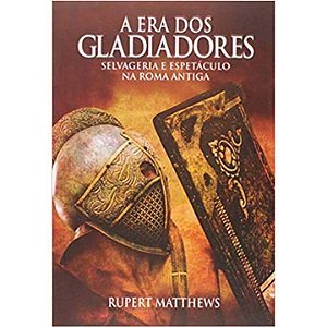 Livro A Era Dos Gladiadores - Selvageria E Espetáculo Na ...