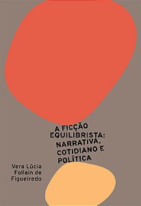 Livro A ficção equilibrista: narrativa, cotidiano e polít...
