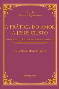 Livro A Prática Do Amor De Jesus Cristo - Aos Que Desejam...