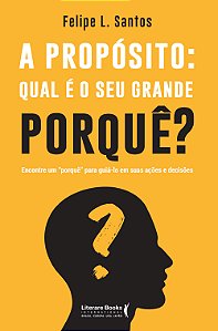 Livro A propósito: qual é o seu grande porquê?: encontre ...