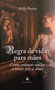 Livro Regra De Vida Para Mães: Como Ordenar Seu Lar E Tra...