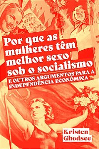 Livro Por Que As Mulheres Têm Melhor Sexo Sob O Socialism...