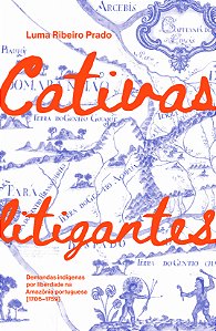Livro Cativas litigantes: demandas indígenas por liberdad...