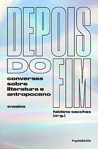 Depois do Fim - Conversas Sobre Literatura e Antropoceno