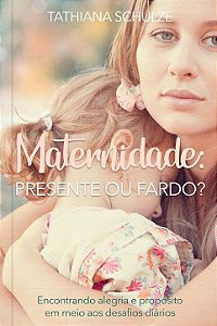 Livro Maternidade: Presente ou fardo?: Encontrando alegri...