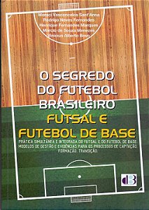 Livro O Segredo Do Futebol Brasileiro: Futsal E Futebol D...