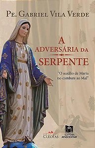 Livro A Adversária Da Serpente: O Auxílio De Maria No Com...