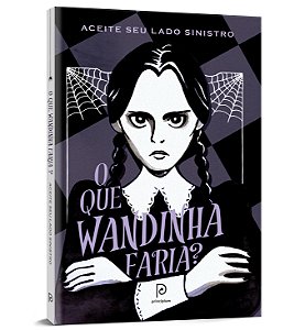 Livro O Que Wandinha Faria? - Aceite Seu Lado Sinistro