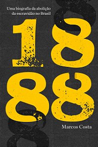 Livro 1888 - Uma Biografia Da Abolição Da Escravidão No B...