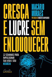 Livro Cresça E Lucre Sem Enlouquecer - 12 Semanas Para Im...