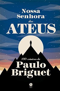 Livro Nossa Senhora Dos Ateus: 100 Crônicas De Paulo Brig...