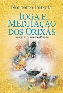 Livro IOGA E MEDITAÇÃO DOS ORIXÁS: a união da alma com Pu...