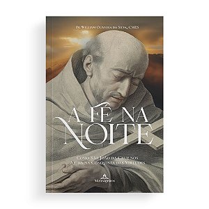 Livro A Fé Na Noite Como São João Da Cruz Nos Ajuda Na Conquist...