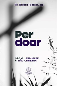 Livro Perdoar: Não é esquecer é não lembrar (Volume 1)