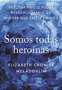 Livro Somos todas heroínas: Descobrindo o poder revolucio...