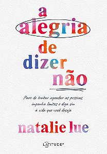 Livro A Alegria De Dizer Não - Pare De Tentar Agradar As ...