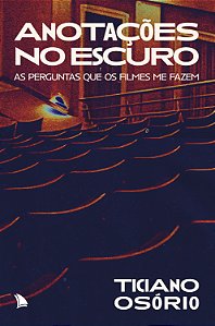 Livro Anotações no escuro: as perguntas que os filmes me ...