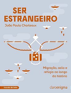 Ser Estrangeiro - Migração, Asilo e Refúgio ao Longo da H...
