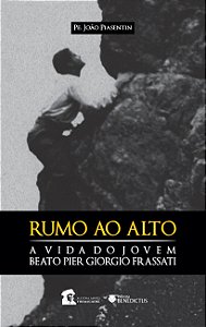 Livro Rumo Ao Alto. A Vida Do Beato Pier Giorgio Frassati