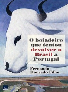 Livro O Boiadeiro Que Tentou Devolver O Brasil A Portugal