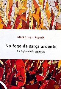 Livro No Fogo Da Sarça Ardente - Iniciação À Vida Espirit...