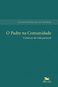 Livro O padre na comunidade: Crônicas da vida pastoral