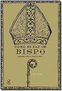 Livro Como se faz um bispo: Segundo o alto e o baixo cler...