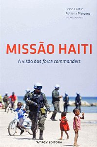Livro Missão Haiti - A Visão Dos Force Commanders