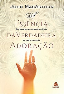 Livro A essência da verdadeira adoração: Descubra como ad...