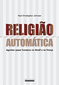 Livro Religião Automática - Agentes Quase Humanos No Brasil E N...