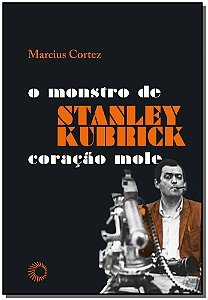 Livro Stanley Kubrick: o monstro de coração mole
