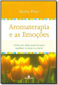 Livro Aromaterapia e as emoções: Como usar óleos essencia...