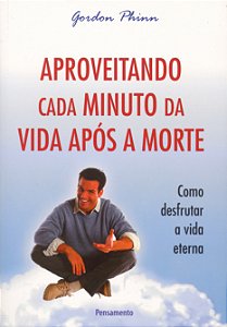 Livro Aproveitando cada minuto da vida após a morte: como...