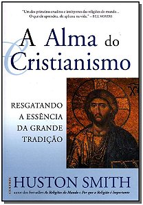 Livro A Alma Do Cristianismo - Resgatando A Essência Da Grande ...