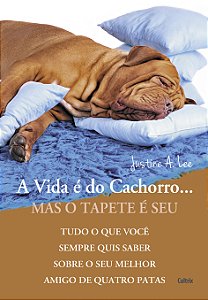 Livro A vida é do cachorro... Mas o tapete é seu: tudo o ...