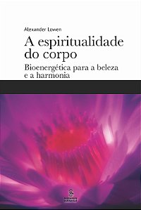 Livro A espiritualidade do corpo: Bioenergética para a be...