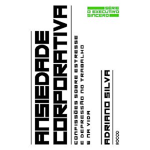 Livro Ansiedade corporativa: Confissões sobre estresse e ...