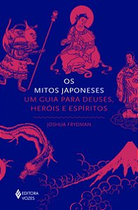 Livro Os mitos japoneses: Um guia para deuses, heróis e e...