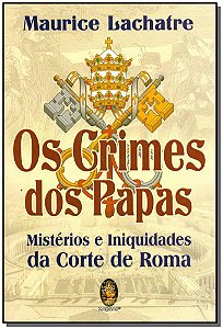 Livro Os crimes dos Papas: mistérios e iniquidades da Cor...