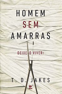 Livro Homem sem amarras: deixe-o viver!