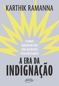 Livro A Era Da Indignação - Como Liderar Em Um Mundo Pola...