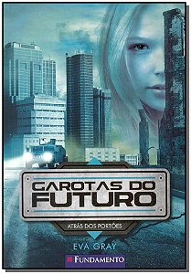 Livro Garotas Do Futuro 01 - Atrás Dos Portões
