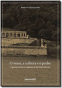 Livro O Reino A Colônia E O Poder. O Governo Lorena Na Ca...
