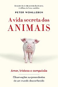 Livro A vida secreta dos animais: Amor, tristeza e compai...