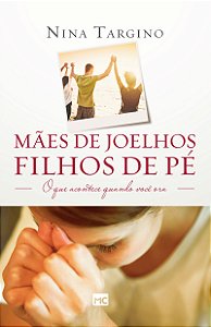 Livro Mães de joelhos, filhos de pé: O que acontece quand...
