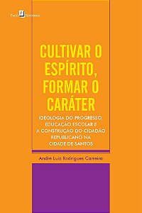 Livro Cultivar o espírito, formar o caráter: ideologia do...