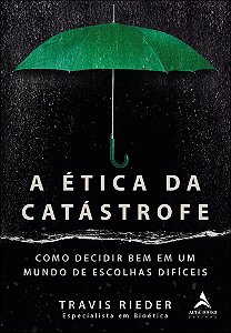 Livro A ética da catástrofe: como decidir bem em um mundo de es...