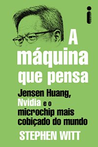 Livro A Máquina Que Pensa: Jensen Huang, Nvidia E O Microchip M...