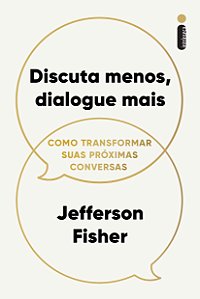 Livro Discuta Menos, Dialogue Mais - Como Transformar Sua...