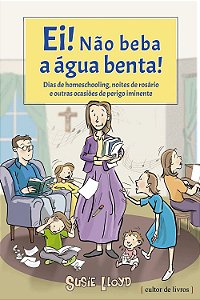 Livro Ei! Não beba a água benta!: Dias de homeschooling, ...